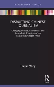 Image of Disrupting Chinese Journalism Changing Politics Economics and Journalistic Practices of the Legacy Newspaper Press