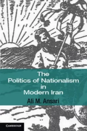 Image of The politics of nationalism in modern Iran by Professor Ali M. Ansari