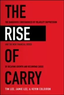 Image of The Rise of Carry: The Dangerous Consequences of Volatility Suppression and the New Financial Order of Decaying Growth and Recurring Crisis