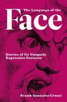 Image of The Language of the Face : Stories of Its Uniquely Expressive Features