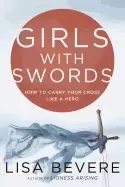 Image of girls with swords how to carry your cross like a hero bevere lisa and bever