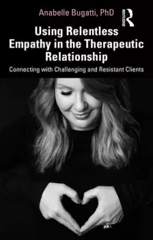 Image of Using Relentless Empathy in the Therapeutic RelationshipConnecting with Challenging and Resistant Clients