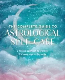 Image of The Complete Guide to Astrological Self-Care : A Holistic Approach to Wellness for Every Sign in the Zodiac Volume 6