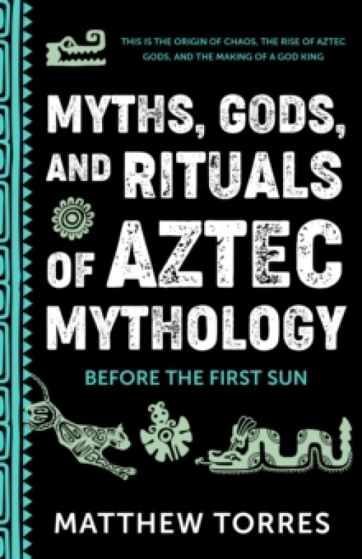 Image of Myths, Gods, and Rituals of Aztec Mythology : Before the First Sun (Aztec Gods, Creation Mythology) Paperback / softback