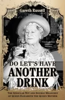 Image of Do Let's Have Another Drink : The Singular Wit and Double Measures of Queen Elizabeth the Queen Mother