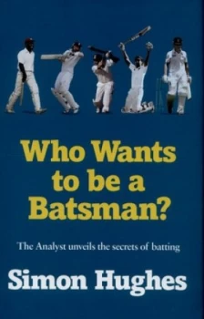Image of Who Wants to Be a Batsman by Simon Hughes Hardback