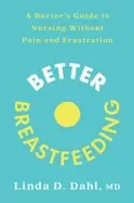 Image of better breastfeeding a doctors guide to nursing without pain and frustratio