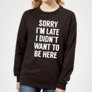 Image of Sorry Im Late I didnt Want to be Here Womens Sweatshirt - Black - 3XL - Black