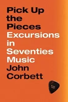 Image of Pick Up the Pieces : Excursions in Seventies Music