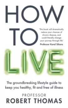 Image of How to Live : The groundbreaking lifestyle guide to keep you healthy, fit and free of illness