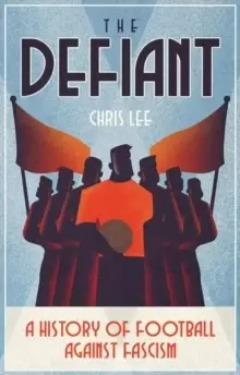 Image of The Defiant : A History of Football Against Fascism