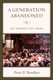 Image of A Generation Abandoned : Why 'Whatever' Is Not Enough