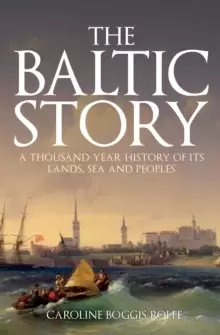 Image of The Baltic Story : A Thousand-Year History of Its Lands, Sea and Peoples