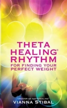 Image of Theta Healing Rhythm for Finding Your Perfect Weight by Vianna Stibal Paperback
