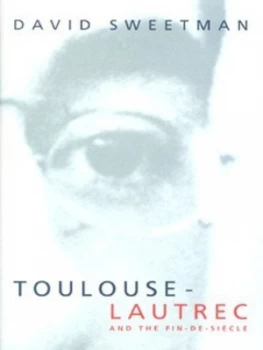 Image of Toulouse-Lautrec and the Fin De Sicle by David Sweetman Hardback