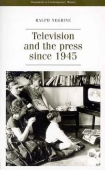 Image of Television and the Press since 1945 by Ralph M Negrine Book
