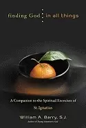 Image of finding god in all things a companion to the spiritual exercises of st igna