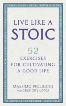 Image of Live Like A Stoic : 52 Exercises for Cultivating a Good Life