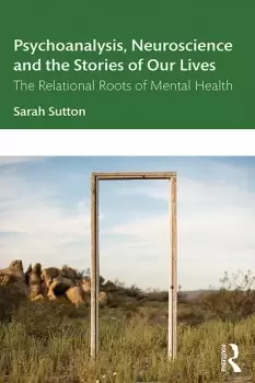 Image of Psychoanalysis Neuroscience and the Stories of Our LivesThe Relational Roots of Mental Health