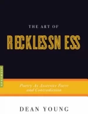 Image of art of recklessness poetry as assertive force and contradiction