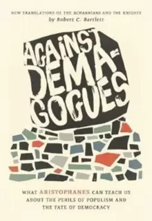 Image of Against Demagogues : What Aristophanes Can Teach Us about the Perils of Populism and the Fate of Democracy, New Translations of the Acharnians and the