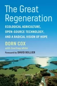 Image of The Great Regeneration : Ecological Agriculture, Open-Source Technology, and a Radical Vision of Hope