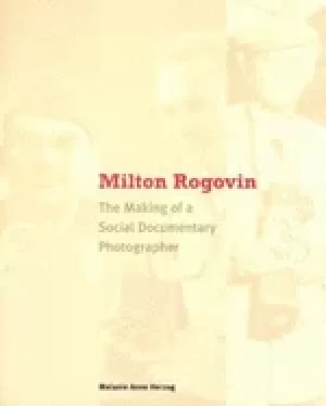 Image of milton rogovin the making of a social documentary photographer