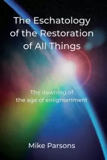 Image of The Eschatology of the Restoration of All Things : The dawning of the age of enlightenment