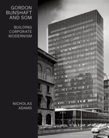 Image of Gordon Bunshaft and SOM : Building Corporate Modernism