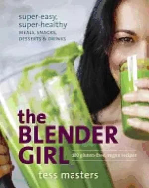 Image of blender girl super easy super healthy meals snacks desserts and drinks 100