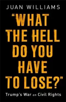 Image of What the Hell Do You Have to Lose? Trump's War on Civil Rights