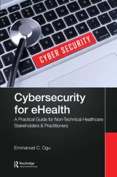 Image of Cybersecurity for eHealthA Simplified Guide to Practical Cybersecurity for Non-Technical Healthcare Stakeholders & Practitioners