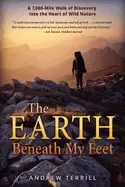 Image of earth beneath my feet a 7 000 mile walk of discovery into the heart of wild