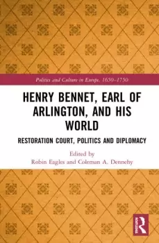 Image of Henry Bennet Earl of Arlington and his WorldRestoration Court Politics and Diplomacy