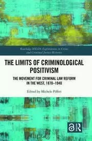 Image of The Limits of Criminological Positivism The Movement for Criminal Law Reform in the West 1870-1940