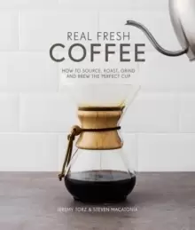 Image of Real Fresh Coffee : How to source, roast, grind and brew the perfect cup