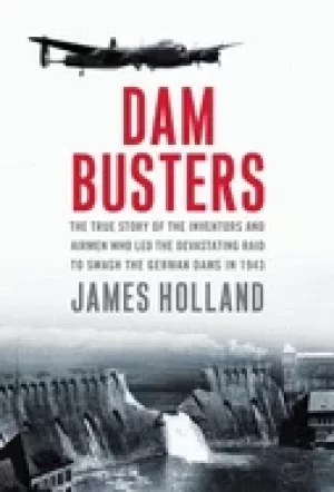 Image of dam busters the true story of the inventors and airmen who LED the devastat