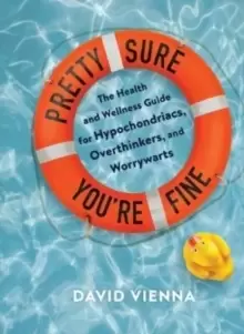 Image of Pretty Sure You're Fine : The Health and Wellness Guide for Hypochondriacs, Overthinkers, and Worrywarts