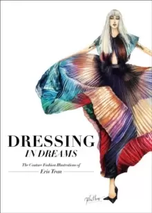 Image of Dressing in Dreams : The Couture Fashion Illustrations of Eris Tran