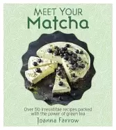 Image of meet your matcha over 50 delicious dishes made with this miracle ingredient