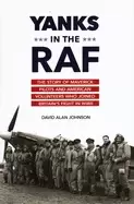 Image of yanks in the raf the story of maverick pilots and american volunteers who j