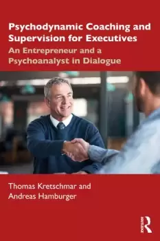 Image of Psychodynamic Coaching and Supervision for ExecutivesAn Entrepreneur and a Psychoanalyst in Dialogue