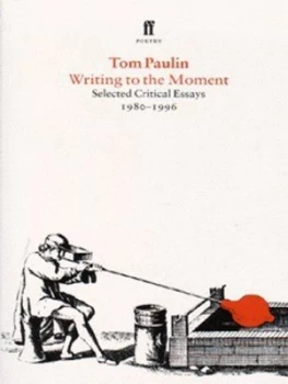 Image of Writing to the Moment by Tom Paulin Paperback