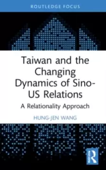 Image of Taiwan and the Changing Dynamics of Sino-US Relations : A Relational Approach