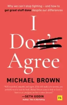 Image of I Don't Agree : Why we can't stop fighting - and how to get great stuff done despite our differences