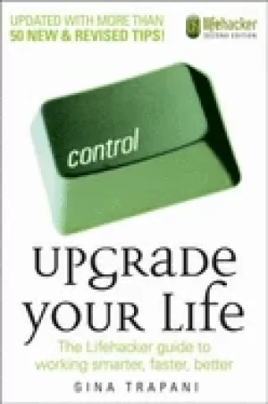 Image of upgrade your life the lifehacker guide to working smarter faster better