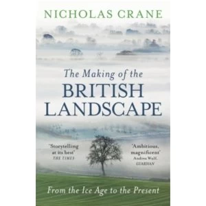 Image of The Making Of The British Landscape : From the Ice Age to the Present