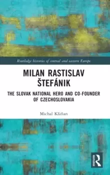 Image of Milan Rastislav Stefanik : The Slovak National Hero and Co-Founder of Czechoslovakia