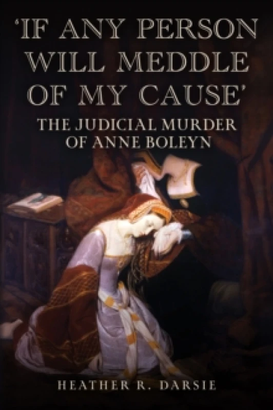Image of 'If Any Person Will Meddle of My Cause' : The Judicial Murder of Anne Boleyn Hardback