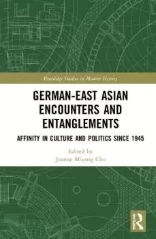 Image of German-East Asian Encounters and EntanglementsAffinity in Culture and Politics Since 1945